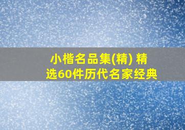 小楷名品集(精) 精选60件历代名家经典